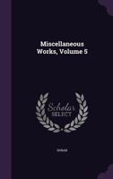 Miscellaneous Works, Volume 5 1142761258 Book Cover