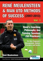 René Meulensteen & Man Utd Methods of Success (2007-2013) - René's Coaching Philosophy and Training Sessions (94 Practices), Sir Alex Ferguson's ... Culture, Principles and Tactics (1) 1910491454 Book Cover