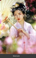 ...look good in a kimono 1716290368 Book Cover