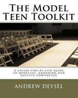The Model Teen Toolkit: A Unisex Step-By-Step Guide to Modeling, Grooming and Gaining Confidence 1442138157 Book Cover