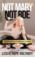 Not Mary Not Roe: The Survival Story of a Reluctant Teen Mom 195704859X Book Cover