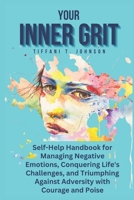 Your Inner Grit: Self-Help Handbook for Managing Negative Emotions, Conquering Life's Challenges, and Triumphing Against Adversity with Courage and Poise B0CWVS63KK Book Cover