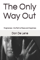 The Only Way Out: Forgiveness - the Path to Peace and Happiness (Miracles & Spiritual Transformation) B0GPV9ZG7K Book Cover