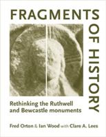 Fragments of History: Rethinking the Ruthwell and Bewcastle Monuments 0719072573 Book Cover