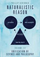 Naturalistic Reason: Volume III: Unification of Science and Philosophy 1737988453 Book Cover