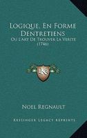 Logique, En Forme Dentretiens: Ou L'Art De Trouver La Verite (1746) 1166053946 Book Cover