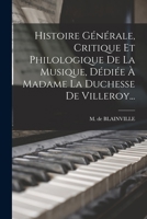 Histoire Générale, Critique Et Philologique De La Musique, Dédiée À Madame La Duchesse De Villeroy... 1019346906 Book Cover