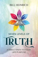 Seven Levels of Truth: A Direct Path to Your Life Purpose 1951943872 Book Cover