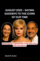 August 2025 – Saying Goodbye to the Icons of Our Time: Honoring the Legends Who Took Their Final Bow This Month B0FMKBXH3Q Book Cover