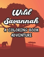 Wild Savannah A Coloring Book Adventure: Kids Coloring Pages Of Savannah Animals, Wildlife Illustrations And Designs To Color And Trace B08KMNX3YD Book Cover