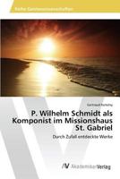 P. Wilhelm Schmidt als Komponist im Missionshaus St. Gabriel 3639721594 Book Cover