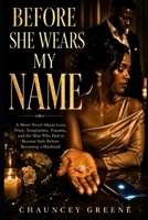 BEFORE SHE WEARS MY NAME: A Short Novel About Love, Trust, Temptation, Trauma, and the Man Who Had to Become Safe Before Becoming a Husband B0H4S4MXQS Book Cover