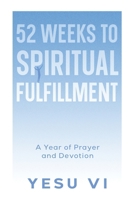 52 Weeks to Spiritual Fulfillment: A Year of Prayer and Devotion 1456651897 Book Cover