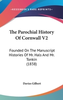 The Parochial History Of Cornwall V2: Founded On The Manuscript Histories Of Mr. Hals And Mr. Tonkin 1437328695 Book Cover