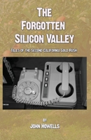The Forgotten Silicon Valley: Tales of the Second California Gold Rush 1733457976 Book Cover