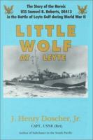 Little Wolf at Leyte: The Story of the Heroic Uss Samuel B. Roberts (De-413) in the Battle of Leyte Gulf During World War II 1571680829 Book Cover