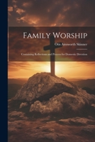 Family Worship: Containing Reflections and Prayers for Domestic Devotion 1021964743 Book Cover