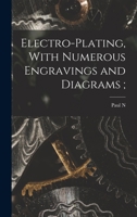 Electro-plating, With Numerous Engravings and Diagrams; 152870293X Book Cover