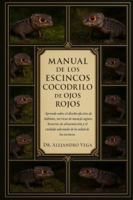 MANUAL DE LOS ESQUINOS COCODRILO DE OJOS ROJOS: Aprende sobre el diseño efectivo de hábitats, técnicas de manejo seguro, horarios de alimentación y el cuidado adecuado de la salud de los escincos. B0G2H42HD6 Book Cover