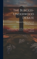 The Burgess-Underwood Debate: Commencing June 29, 1875, at Aylmer, Ontario, and Continuing Four Days, Between O. A. Burgess ... and B. F. Underwood 1021490326 Book Cover