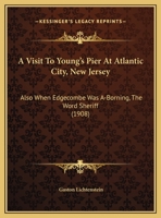 A Visit To Young's Pier At Atlantic City, New Jersey: Also When Edgecombe Was A-Borning, The Word Sheriff 1162058889 Book Cover