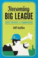 Becoming Big League: Seattle, the Pilots, and Stadium Politics 0295994258 Book Cover