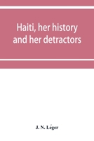 Haiti, Her History and Her Detractors 1522869131 Book Cover