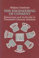 The Engineering of Consent: Democracy and Authority in Twentieth-Century America (History of American Thought and Culture) 0299111709 Book Cover