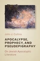 Apocalypse, Prophecy, and Pseudepigraphy: On Jewish Apocalyptic Literature 0802872859 Book Cover
