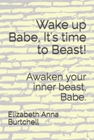Wake up Babe, It's time to Beast!: Awaken your inner beast, Babe. B08994QH78 Book Cover