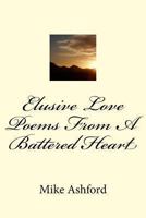 Elusive Love Poems From A Battered Heart 1480138800 Book Cover