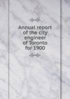 Annual Report of the City Engineer of Toronto for 1900 5518961758 Book Cover