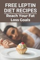 Free Leptin Diet Recipes: Reach Your Fat Loss Goals: Atkins Diet Menu B099C5ND84 Book Cover