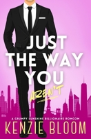 Just The Way You Aren't: A Grumpy Sunshine Billionaire RomCom (Last Billionaire Standing) B0FD4SZMM5 Book Cover