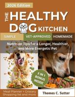 The Healthy Dog Kitchen: Simple, Vet-Approved Homemade Meals and Nutrition Tips for a Longer, Healthier, and More Energetic Pet. B0G3VS7F5L Book Cover
