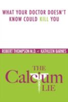 The Calcium Lie: What Your Doctor Doesn't Know Could Kill You 0981581854 Book Cover