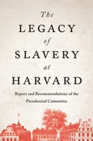 The Legacy of Slavery at Harvard: Report and Recommendations of the Presidential Committee 0674292405 Book Cover