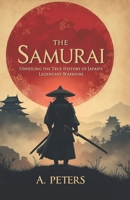 The Samurai: Unveiling the True History of Japan’s Legendary Warriors: Explore the Code, Battles, and Cultural Legacy of the Samurai from Feudal Japan ... Past: Defining Moments That Shaped History) B0DRTCR4ZL Book Cover