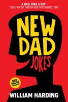 NEW DAD JOKES: A Dad Joke A Day To Help You Get Through The First Sleepless Year (New Dad Hacks Book Series) 1739787064 Book Cover