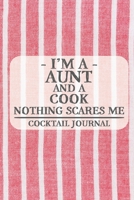 I'm a Aunt and a Cook Nothing Scares Me Cocktail Journal: Blank Cocktail Journal to Write in for Women, Bartenders, Drink and Alcohol Log, Document all Your Special Recipes and Notes for Your Favorite 1674935021 Book Cover