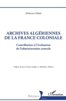 Archives algériennes de la France coloniale: Contribution à l'évaluation de l'administration centrale (Historiques) (French Edition) 214025662X Book Cover
