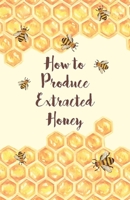 How to Produce Extracted Honey 1473334438 Book Cover