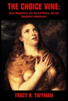 The Choice Vine: Mary Magdalene, the Sacred Whore, and the Benjamite Inheritance 1962312224 Book Cover