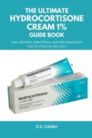 The Ultimate Hydrocortisone Cream 1% Guide Book: Uses, Benefits, Side Effects, and Safe Application Tips for Effective Skin Care B0FNB49HDV Book Cover
