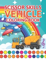 Scissor Skills Vehicle Coloring Book: The Ultimate Vehicles And Cut And Paste Coloring Book For Toddlers & Kids B096TW82ZF Book Cover