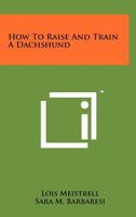 How To Raise And Train A Dachshund 1258245647 Book Cover