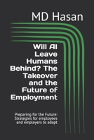 Will AI Leave Humans Behind? The Takeover and the Future of Employment: Preparing for the Future: Strategies for employees and employers to adapt B0DQWL195B Book Cover