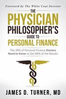 The Physician Philosopher's Guide to Personal Finance: The 20% of Personal Finance Doctors Need to Know to Get 80% of the Results 057844870X Book Cover