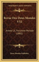 Revue Des Deux Mondes V52: Annee LII, Troisieme Periode (1882) 1160154392 Book Cover