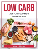 Low Carb Diet for Beginners: Quick and easy recipes 1804371475 Book Cover